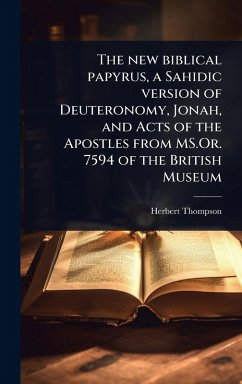 The new biblical papyrus, a Sahidic version of Deuteronomy, Jonah, and Acts of the Apostles from MS.Or. 7594 of the British Museum - Thompson, Herbert