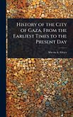 History of the City of Gaza, From the Earliest Times to the Present Day History of the City of Gaza, From the Earliest Times to the Present Day
