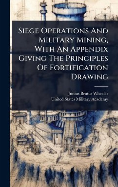 Cover Siege Operations And Military Mining, With An Appendix Giving The Principles Of Fortification Drawing