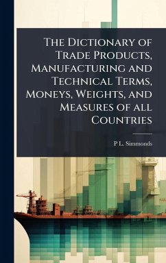 Cover The Dictionary of Trade Products, Manufacturing and Technical Terms, Moneys, Weights, and Measures of all Countries