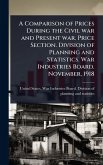 A Comparison of Prices During the Civil war and Present war. Price Section. Division of Planning and Statistics. War Industries Board. November, 1918