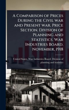 Cover A Comparison of Prices During the Civil war and Present war. Price Section. Division of Planning and Statistics. War Industries Board. November, 1918
