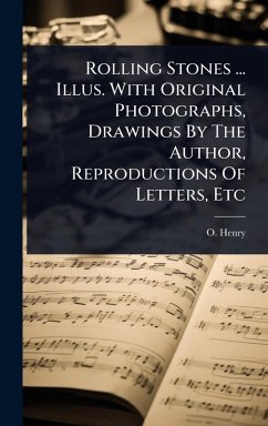 Rolling Stones ... Illus. With Original Photographs, Drawings By The Author, Reproductions Of Letters, Etc - Henry, O.