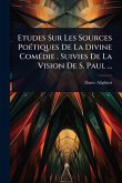 Etudes Sur Les Sources PoÃ(c)tiques De La Divine ComÃ(c)die, Suivies De La Vision De S. Paul ...