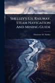 Shelley's U.s. Railway, Steam Navigation And Mining Guide