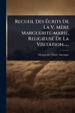 Recueil Des Ã‰crits De La V. Mère Marguerite-marie, Religieuse De La Visitation......