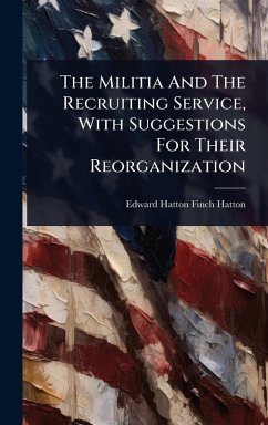 The Militia And The Recruiting Service, With Suggestions For Their Reorganization