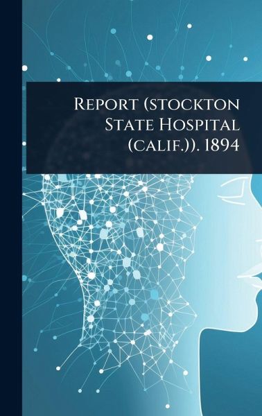 Report (stockton State Hospital (calif.)). 1894 Report (stockton State Hospital (calif.)). 1894