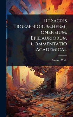 Cover De Sacris Troezeniorum, hermionensium, Epidauriorum Commentatio Academica...