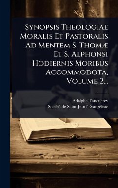 Synopsis Theologiae Moralis Et Pastoralis Ad Mentem S. ThomÃ] Et S. Alphonsi Hodiernis Moribus Accommodota, Volume 2... - Tanquerey, Adolphe