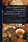 Development of the Nine-banded Armadillo From the Primitive Streak Stage to Birth Development of the Nine-banded Armadillo From the Primitive Streak Stage to Birth