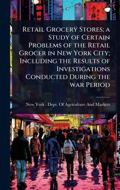 Cover Retail Grocery Stores; a Study of Certain Problems of the Retail Grocer in New York City; Including the Results of Investigations Conducted During the war Period