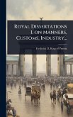 Royal Dissertations I. on Manners, Customs, Industry... Royal Dissertations I. on Manners, Customs, Industry...