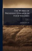 The Works of President Edwards in Four Volumes The Works of President Edwards in Four Volumes