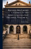 Recueil Des Causes CÃ(c)lèbres, Et Des ArrÃats Qui Les Ont DÃ(c)cidÃ(c)es, Volume 6...