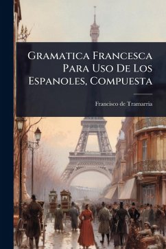 Gramatica Francesca Para Uso De Los Espanoles, Compuesta - Tramarria, Francisco De