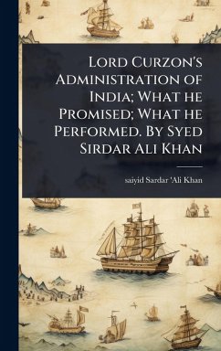 Cover Lord Curzon's Administration of India; What he Promised; What he Performed. By Syed Sirdar Ali Khan
