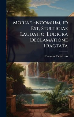 Cover Moriae Encomium, Id Est, Stulticiae Laudatio, Ludicra Declamatione Tractata