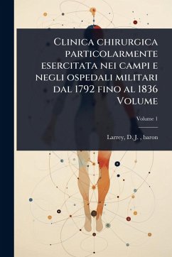 Cover Clinica chirurgica particolarmente esercitata nei campi e negli ospedali militari dal 1792 fino al 1836 Volume