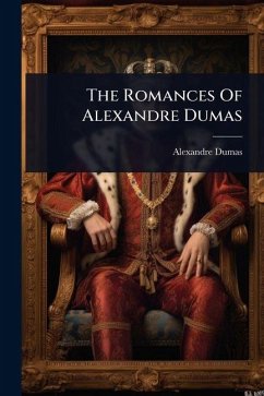 The Romances Of Alexandre Dumas - Dumas, Alexandre The Romances Of Alexandre Dumas - Dumas, Alexandre