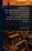 Answer to Interrogatories in Case no. 396, Mary C. Paschal et al., vs. Theodore Evans, District Court of McCulloch County, Texas ..