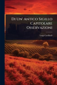 Di Un' Antico Sigillo Capitolare Osservazioni - Cardinali, Luigi