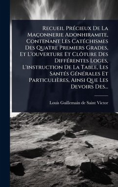 Cover Recueil PrÃ(c)cieux De La Maçonnerie Adonhiramite, Contenant Les CatÃ(c)chismes Des Quatre Premiers Grades, Et L'ouverture Et ClÃ´ture Des DiffÃ(c)rentes Loges, L'instruction De La Table, Les SantÃ(c)s GÃ(c)nÃ(c)rales Et Particulières, Ainsi Que Les Devoir