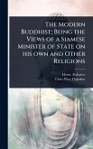 The Modern Buddhist; Being the Views of a Siamese Minister of State on his own and Other Religions