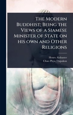 The Modern Buddhist; Being the Views of a Siamese Minister of State on his own and Other Religions - Alabaster, Henry; Thipakon, Chao Phya