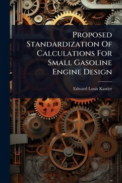 Proposed Standardization Of Calculations For Small Gasoline Engine Design - Kastler, Edward Louis Proposed Standardization Of Calculations For Small Gasoline Engine Design - Kastler, Edward Louis