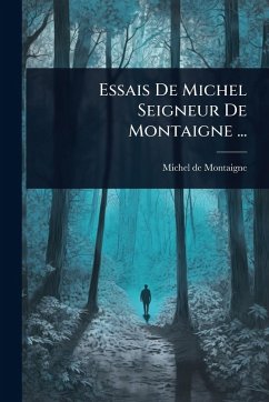Essais De Michel Seigneur De Montaigne ... - Montaigne, Michel