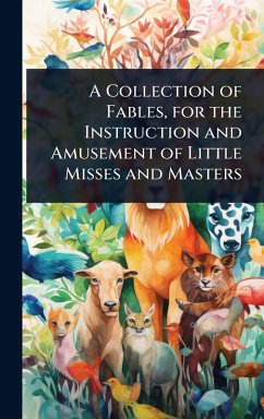 A Collection of Fables, for the Instruction and Amusement of Little Misses and Masters