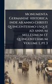 Monumenta Germaniae historica inde ab anno christi quingentesimo usque ad annum millesimum et quingentesimum Volume 1, pt.3 Monumenta Germaniae historica inde ab anno christi quingentesimo usque ad annum millesimum et quingentesimum Volume 1, pt.3