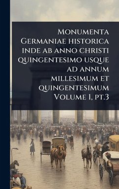 Cover Monumenta Germaniae historica inde ab anno christi quingentesimo usque ad annum millesimum et quingentesimum Volume 1, pt.3