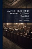 Cases on Procedure, Annotated; Trial Practice Cases on Procedure, Annotated; Trial Practice