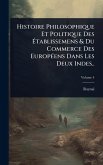Histoire Philosophique Et Politique Des Ã&#137;tablissemens & Du Commerce Des EuropÃ(c)ens Dans Les Deux Indes..