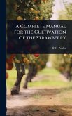 A Complete Manual for the Cultivation of the Strawberry A Complete Manual for the Cultivation of the Strawberry