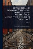 Lettres persanes. Nouvelle Ã(c)dition plus correcte que les prÃ(c)cedentes, et augmentÃ(c)e du Temple de Gnide. ... of 2 Lettres persanes. Nouvelle Ã(c)dition plus correcte que les prÃ(c)cedentes, et augmentÃ(c)e du Temple de Gnide. ... of 2