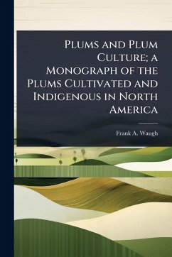 Plums and Plum Culture; a Monograph of the Plums Cultivated and Indigenous in North America - Waugh, Frank A B
