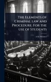 The Elements of Criminal law and Procedure. For the use of Students