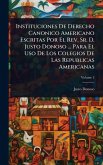 Instituciones De Derecho Canonico Americano Escritas Por El Rev. Sr. D. Justo Donoso ... Para El Uso De Los Colegios De Las Republicas Americanas Instituciones De Derecho Canonico Americano Escritas Por El Rev. Sr. D. Justo Donoso ... Para El Uso De Los Colegios De Las Republicas Americanas
