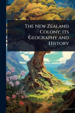 Cover The New Zealand Colony; its Geography and History