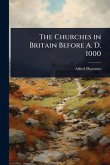 The Churches in Britain Before A. D. 1000 The Churches in Britain Before A. D. 1000