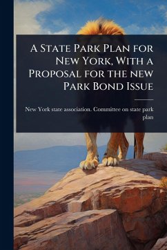 A State Park Plan for New York, With a Proposal for the new Park Bond Issue