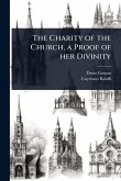 The Charity of the Church, a Proof of her Divinity The Charity of the Church, a Proof of her Divinity