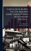 Cartas De M. Jn. Bta. Say à M. Malthus Sobre Varios Puntos De EconomÃ-a PolÃ-tica... Cartas De M. Jn. Bta. Say à M. Malthus Sobre Varios Puntos De EconomÃ-a PolÃ-tica...