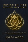 INITIATION INTO SOUND HEALING INITIATION INTO SOUND HEALING