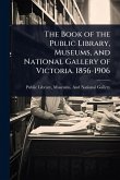 The Book of the Public Library, Museums, and National Gallery of Victoria. 1856-1906 The Book of the Public Library, Museums, and National Gallery of Victoria. 1856-1906