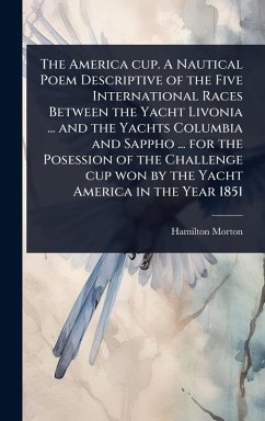 Cover The America cup. A Nautical Poem Descriptive of the Five International Races Between the Yacht Livonia ... and the Yachts Columbia and Sappho ... for the Posession of the Challenge cup won by the Yacht America in the Year 1851
