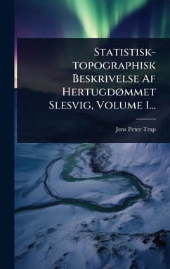 Statistisk-topographisk Beskrivelse Af HertugdÃ, mmet Slesvig, Volume 1... - Trap, Jens Peter Statistisk-topographisk Beskrivelse Af HertugdÃ, mmet Slesvig, Volume 1... - Trap, Jens Peter